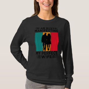 I Am Busy Manifesting My Perfect Wife Relationshi T-Shirt