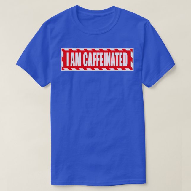 I Am Caffeinated  T-Shirt (Design Front)