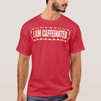 I Am Caffeinated T-Shirt