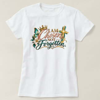 I Am Chosen, Not Forgotten T-Shirt