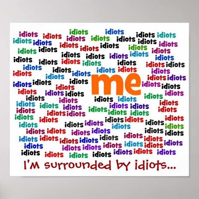 I am Completely Surrounded by a Group of Idiots Poster (Front)