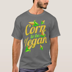 I Am Corn To Be Vegan Born To Be Vegan T-Shirt