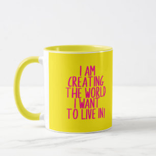 I am creating a world I want to live in Mug