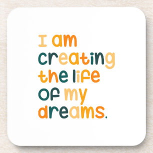 I am creating the life of my dreams coaster