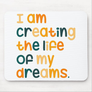 I am creating the life of my dreams mouse mat