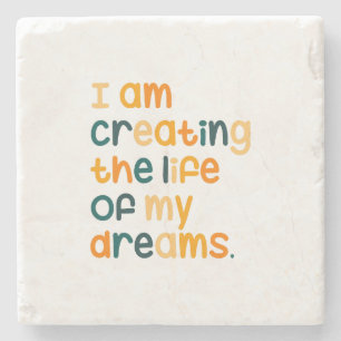 I am creating the life of my dreams stone coaster