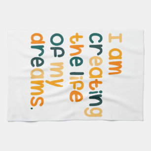 I am creating the life of my dreams tea towel