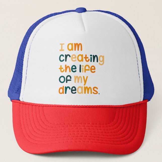 I am creating the life of my dreams  trucker hat (Front)