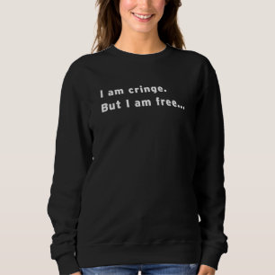 I Am Cringe But I Am Free Meme Culture Lol Sweatshirt