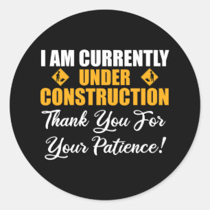 I Am Currently Under Construction Classic Round Sticker