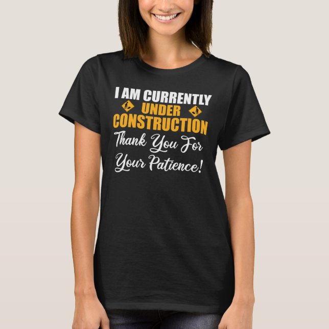 I Am Currently Under Construction T-Shirt (Front)