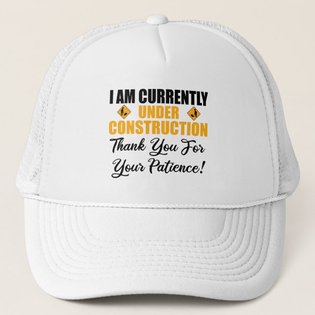 I Am Currently Under Construction Trucker Hat (Front)