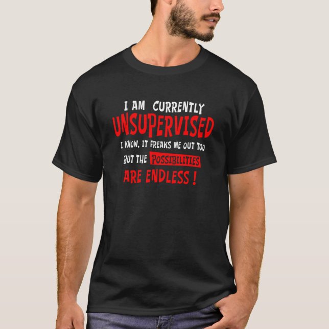 I Am Currently Unsupervised I Know It Freaks Me Ou T-Shirt (Front)