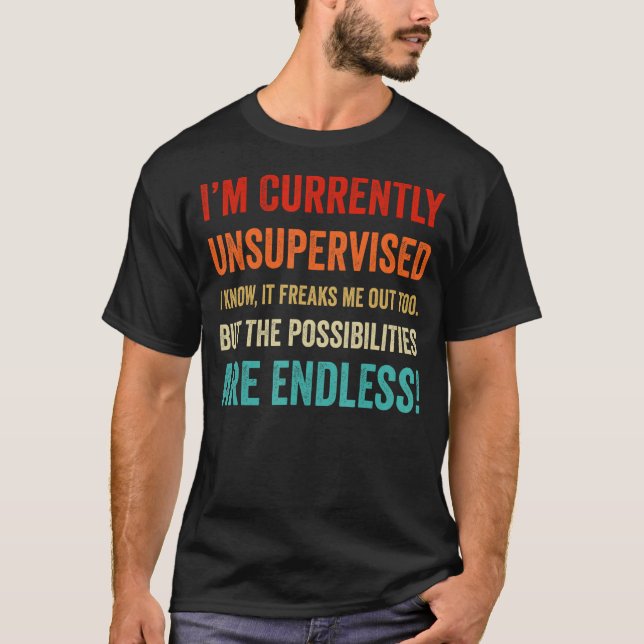I Am Currently Unsupervised I Know It Freaks Me Ou T-Shirt (Front)