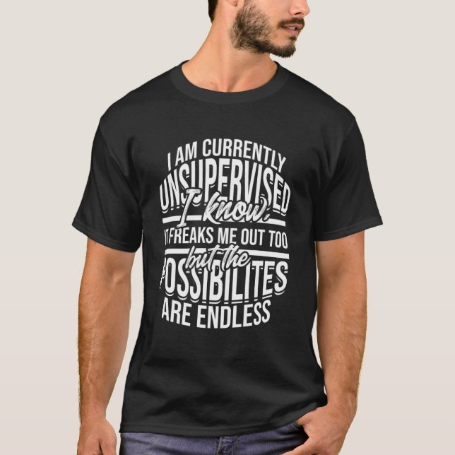 I am currently unsupervised I know it freaks me ou T-Shirt (Front)