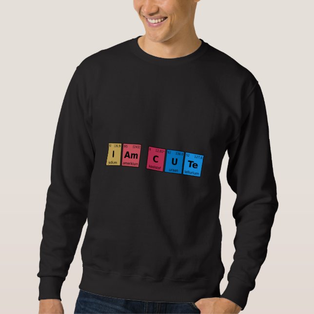 I am Cute Periodic Table Sweatshirt (Front)