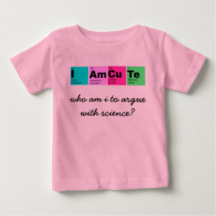I Am CuTe (who am i to argue with science?) Baby T-Shirt