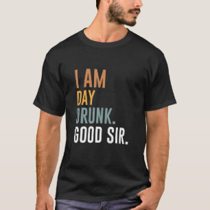 I Am Day Drunk Good Sir Funny Labour Day Weekend T-Shirt