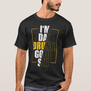 I Am Day Drunk Good Sir Vintage Drink Wine T-Shirt