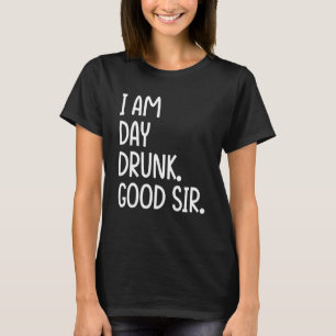 I Am Day Drunk Good Sir Vintage Drink Wine T-Shirt