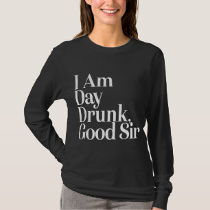 I Am Day Drunk Good Sir Vintage Drink Wine Unisex T-Shirt