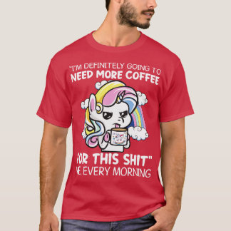 I Am Definitely Going To Need More Coffee Unicorn  T-Shirt