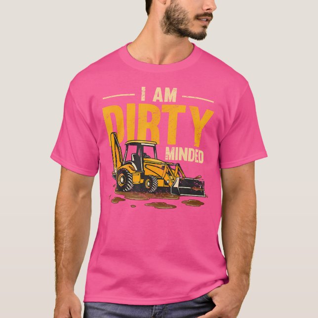 I Am Dirty Minded Backhoe Loader Construction Mach T-Shirt (Front)
