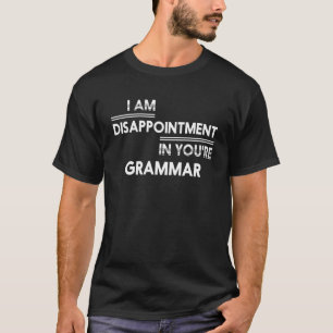I Am Disappointment Bad Grammar T T-Shirt