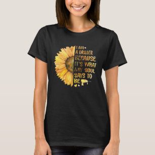 I Am Driller Because It s What My Soul Says To Be  T-Shirt