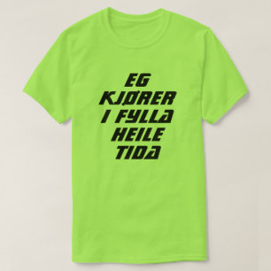 I am driving drunk all the time in Norwegian green T-Shirt