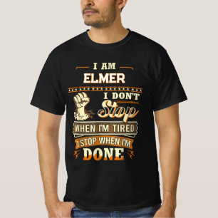 I AM ELMER I DON'T Stop WHEN I'M TIRED I STOP WHEN T-Shirt