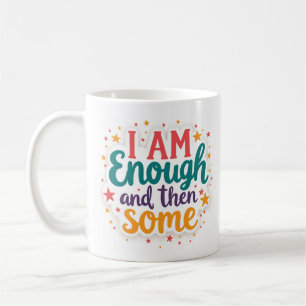I Am Enough and Then Some Self Love Mug