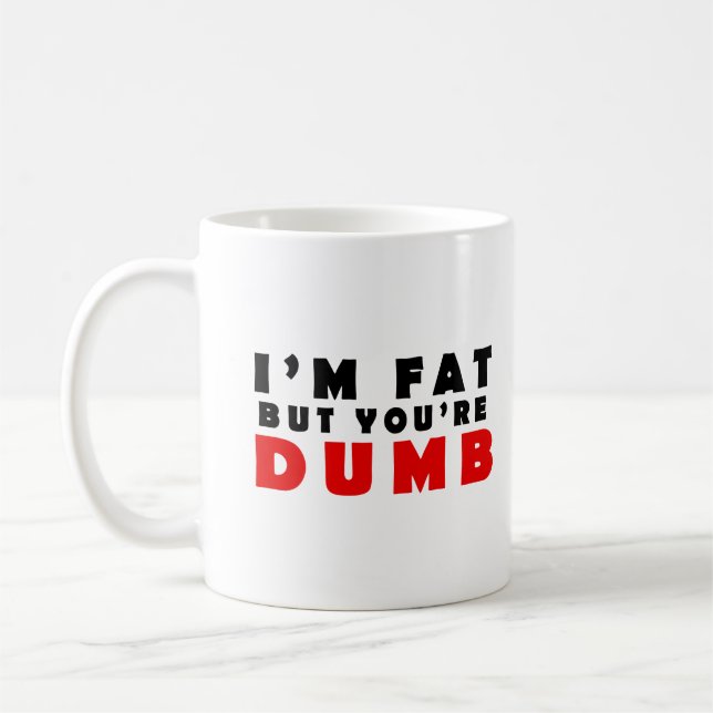 I am fat but you are dumb coffee mug (Left)