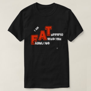 I am FAT (Fabulous Awesome Terrific) T-Shirt