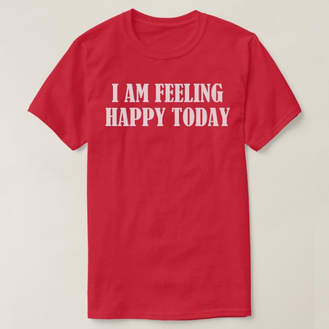 I am feeling happy today  T-Shirt (Design Front)