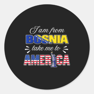 I am from bosnia take me to america  classic round sticker