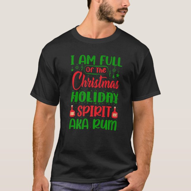 I Am Full Of The Christmas Holiday Spirit AKA Rum T-Shirt (Front)
