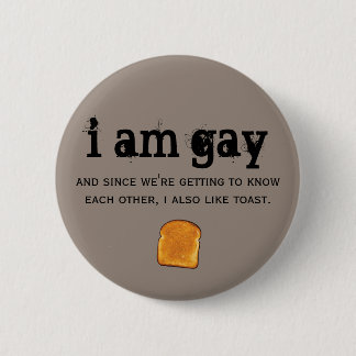 i am gay and i also like toast 6 cm round badge