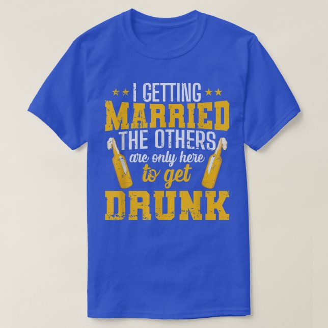 I am getting married, the others are only here to  T-Shirt (Design Front)