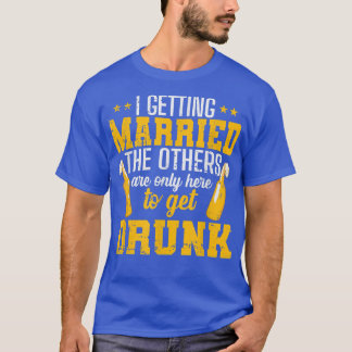 I am getting married, the others are only here to  T-Shirt