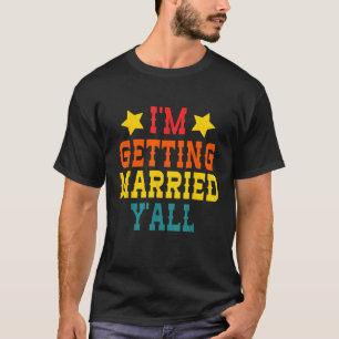 I Am Getting Married Y All Vintage Quote T Shirt