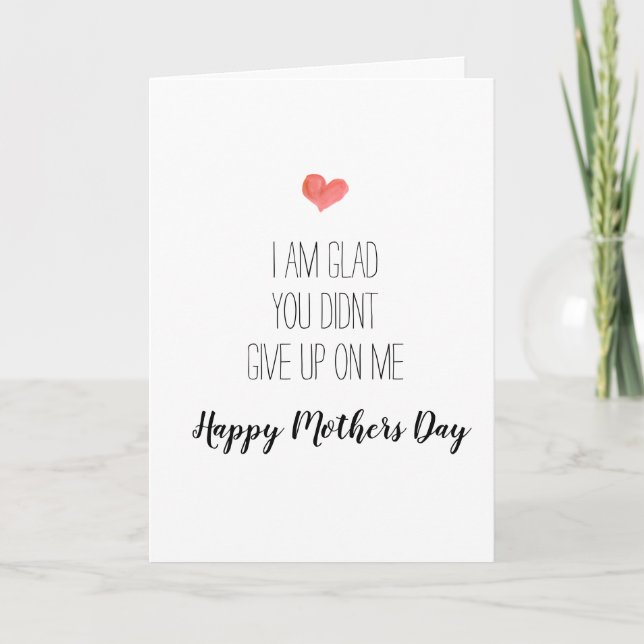 I am glad you didnt give up on me , mothers day card (Front)