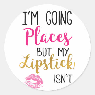 I am going Places my Lipstick isn't Classic Round Sticker