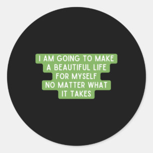 I Am Going To Make A Beautiful Life For Myself No Classic Round Sticker