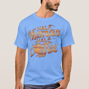 I Am Half Man And Half Coffee T-Shirt