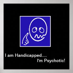 "I am Handicapped - I'm Psychotic" - the Poster II
