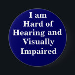 I am Hard of Hearing and Visually Impaired 7.5 Cm Round Badge<br><div class="desc">Button to announce hardness of hearing and visual impairment.</div>