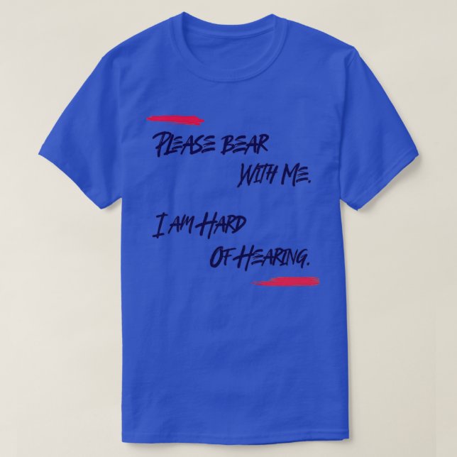 I am hard of Hearing Please bear with melight T-Shirt (Design Front)