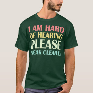 I am Hard of Hearing Please Speak Clearly 4 T-Shirt