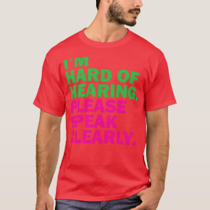I am Hard of Hearing Please Speak Clearly 7 T-Shirt